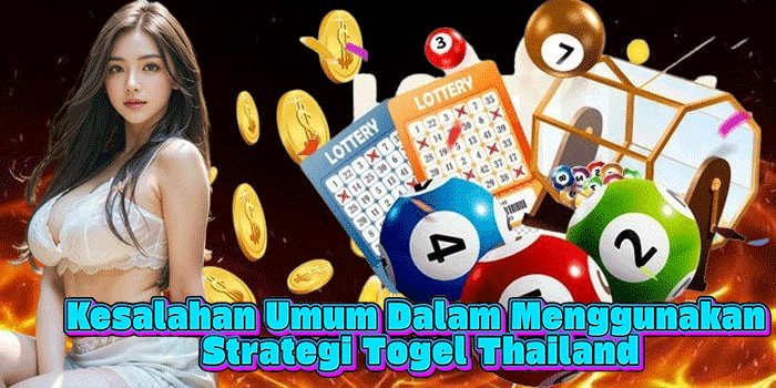 Kesalahan Umum Dalam Menggunakan Strategi Togel Thailand