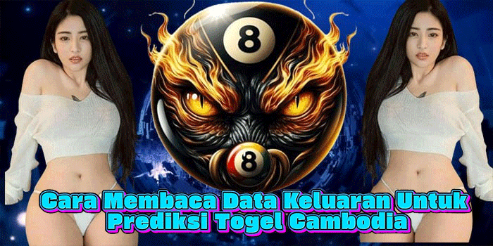 Cara Membaca Data Keluaran Untuk Prediksi Togel Cambodia